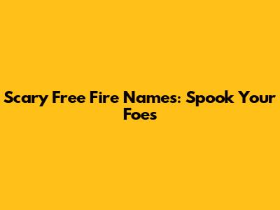 Scary Free Fire Names: Spook Your Foes