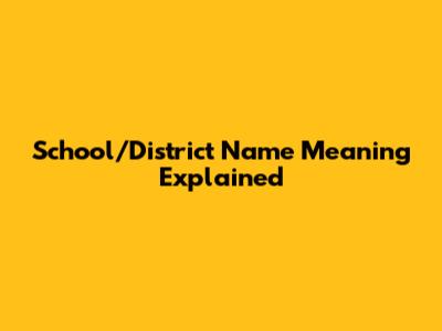 School/District Name Meaning Explained