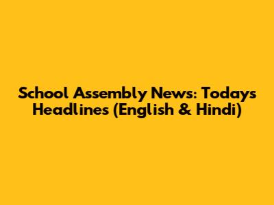 School Assembly News: Today's Headlines (English & Hindi)