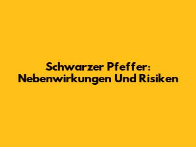 Schwarzer Pfeffer: Nebenwirkungen Und Risiken