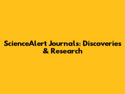 ScienceAlert Journals: Discoveries & Research