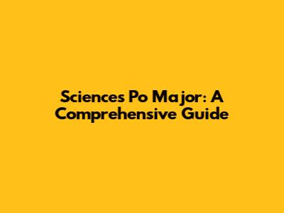 Sciences Po Major: A Comprehensive Guide