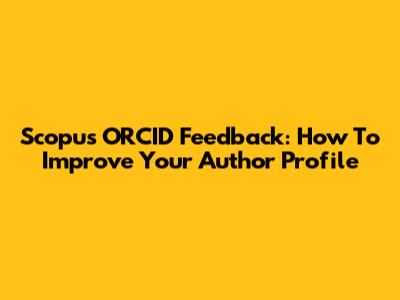 Scopus ORCID Feedback: How To Improve Your Author Profile