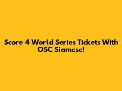 Score 4 World Series Tickets With OSC Siamese!
