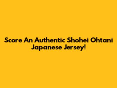 Score An Authentic Shohei Ohtani Japanese Jersey!