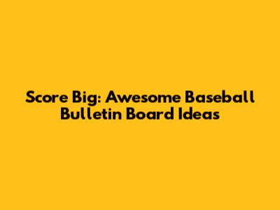 Score Big: Awesome Baseball Bulletin Board Ideas