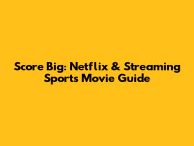 Score Big: Netflix & Streaming Sports Movie Guide