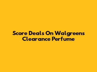 Score Deals On Walgreens Clearance Perfume