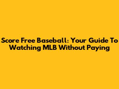 Score Free Baseball: Your Guide To Watching MLB Without Paying