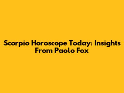Scorpio Horoscope Today: Insights From Paolo Fox