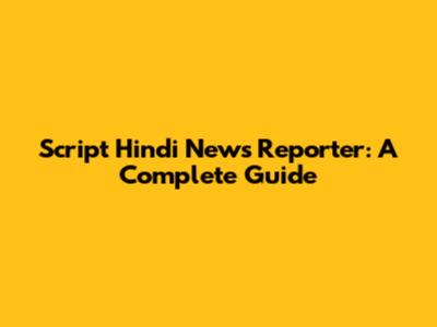 Script Hindi News Reporter: A Complete Guide