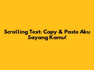 Scrolling Text: Copy & Paste 'Aku Sayang Kamu'!