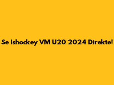 Se Ishockey VM U20 2024 Direkte!