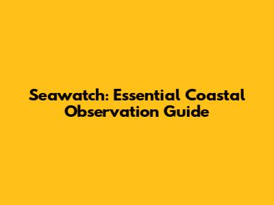 Seawatch: Essential Coastal Observation Guide