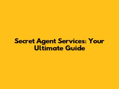 Secret Agent Services: Your Ultimate Guide