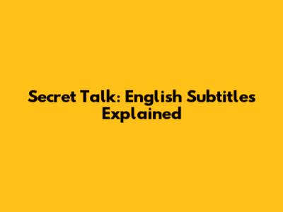 Secret Talk: English Subtitles Explained