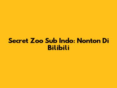 Secret Zoo Sub Indo: Nonton Di Bilibili