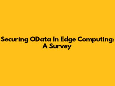 Securing OData In Edge Computing: A Survey