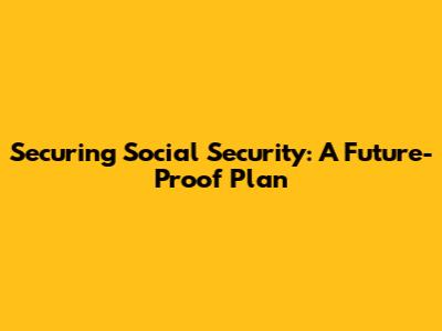 Securing Social Security: A Future-Proof Plan