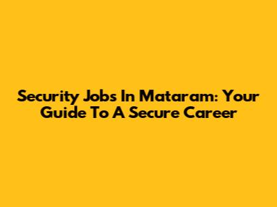 Security Jobs In Mataram: Your Guide To A Secure Career