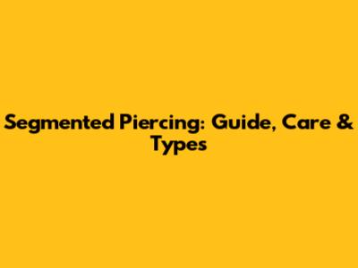 Segmented Piercing: Guide, Care & Types