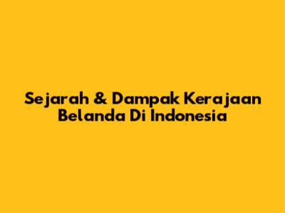 Sejarah & Dampak Kerajaan Belanda Di Indonesia