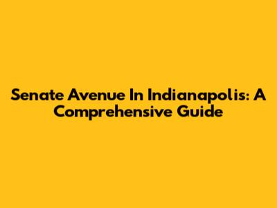 Senate Avenue In Indianapolis: A Comprehensive Guide