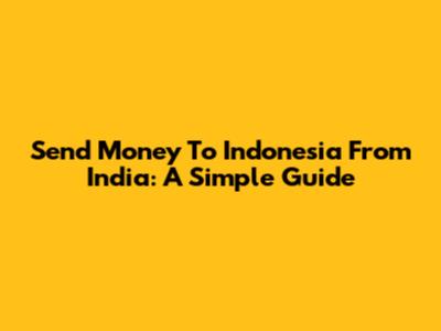 Send Money To Indonesia From India: A Simple Guide