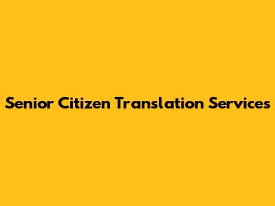Senior Citizen Translation Services