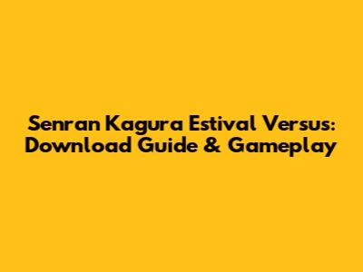 Senran Kagura Estival Versus: Download Guide & Gameplay