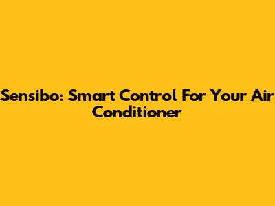 Sensibo: Smart Control For Your Air Conditioner