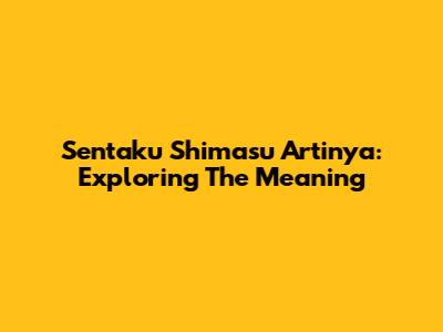 Sentaku Shimasu Artinya: Exploring The Meaning