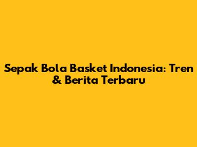 Sepak Bola Basket Indonesia: Tren & Berita Terbaru