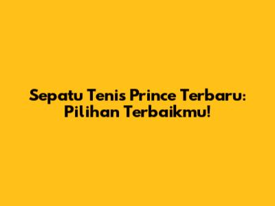 Sepatu Tenis Prince Terbaru: Pilihan Terbaikmu!