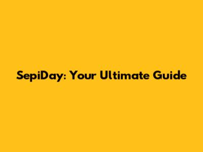 SepiDay: Your Ultimate Guide