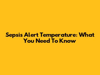 Sepsis Alert Temperature: What You Need To Know