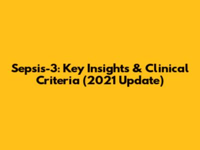 Sepsis-3: Key Insights & Clinical Criteria (2021 Update)
