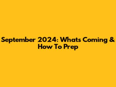 September 2024: What's Coming & How To Prep