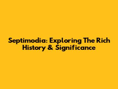 Septimodia: Exploring The Rich History & Significance