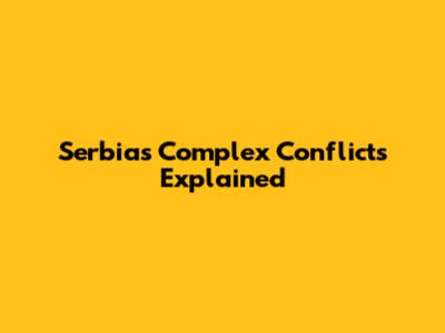 Serbia's Complex Conflicts Explained