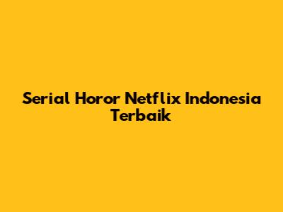 Serial Horor Netflix Indonesia Terbaik