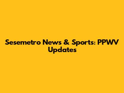 Sesemetro News & Sports: PPWV Updates