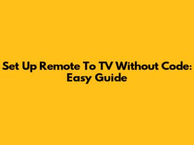 Set Up Remote To TV Without Code: Easy Guide