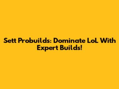 Sett Probuilds: Dominate LoL With Expert Builds!