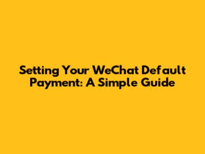 Setting Your WeChat Default Payment: A Simple Guide