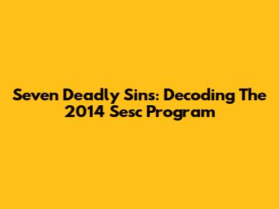 Seven Deadly Sins: Decoding The 2014 Sesc Program