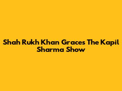 Shah Rukh Khan Graces The Kapil Sharma Show