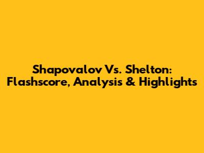 Shapovalov Vs. Shelton: Flashscore, Analysis & Highlights