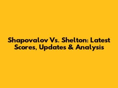 Shapovalov Vs. Shelton: Latest Scores, Updates & Analysis