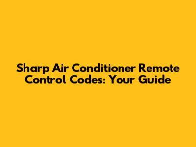 Sharp Air Conditioner Remote Control Codes: Your Guide